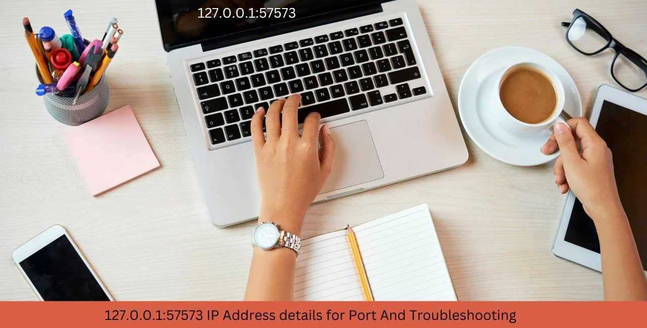 What You Need To Know About  127.0.0.1:57573 IP Address Details For Port And Troubleshooting