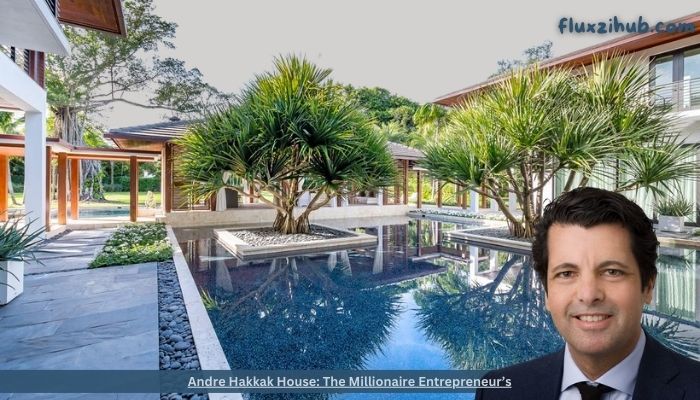 Andre Hakkak House: The Millionaire Entrepreneur’s